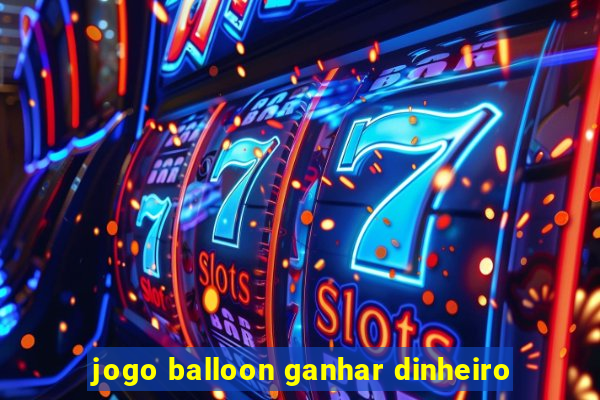 jogo balloon ganhar dinheiro